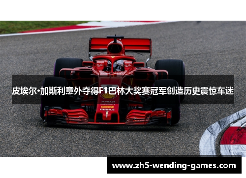 皮埃尔·加斯利意外夺得F1巴林大奖赛冠军创造历史震惊车迷