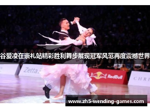 谷爱凌在崇礼站精彩胜利舞步展现冠军风范再度震撼世界