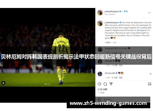 贝林厄姆对阵韩国表现剖析揭示法甲状态回暖新信号关键战役背后